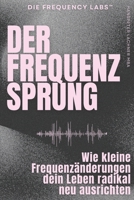 DER FREQUENZ-SPRUNG: Wie kleine Frequenzänderungen dein Leben radikal neu ausrichten (THE FREQUENCY LABS™) (German Edition) B0GGYDYYV8 Book Cover