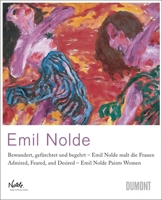 Emil Nolde: Admired, Feared, and Desired. Emil Nolde Paints Women 3832193251 Book Cover