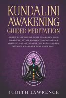 Kundalini Awakening Guided Meditation: Highly Effective Methods to Awaken Your Third Eye, Attain Higher Consciousness & Spiritual Enlightenment-Increase Energy, Balance Chakras & Heal Your Body 1099500613 Book Cover