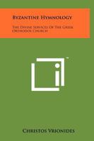 Byzantine Hymnology: The Divine Services Of The Greek Orthodox Church 1258125161 Book Cover