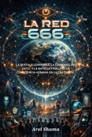 LA RED 666: La Bestia Algorítmica, La Economía Del Dato Y La Batalla Final Por La Consciencia Humana En La Era Digital (Spanish Edition) B0GJCYWY51 Book Cover