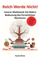 Reich werde nicht!: Innerer Wohlstand: Die Wahre Bedeutung des Persönlichen Reichtums B0CQSPWBTK Book Cover