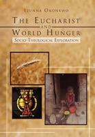 The Eucharist and World Hunger: Socio-Theological Exploration 1465391711 Book Cover