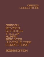 OREGON REVISED STATUTES TITLE 34 HUMAN SERVICES JUVENILE CODE CORRECTIONS 2020 EDITION B08NY3LPTD Book Cover