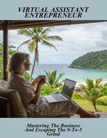 Virtual Assistant Entrepreneur: Mastering The Business And Escaping The 9-To-5 Grind B0GF6K9QY7 Book Cover