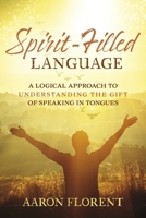 Spirit-Filled Language: A Logical Approach to Understanding the Gift of Speaking in Tongues B0CQS7HZ3K Book Cover