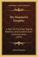 The Mandarin's Daughter: A Story Of The Great Taiping Rebellion And Gordon's Ever Victorious Army 1165122596 Book Cover