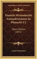 Danielis Wyttenbachii Animadversiones In Plutarchi V2: Opera Moralia (1821) 1160849137 Book Cover