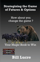 Strategising the Game of Futures & Options: Your Magic book to Win (Playing the Game) 9363567966 Book Cover