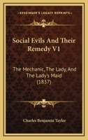 Social Evils And Their Remedy V1: The Mechanic, The Lady, And The Lady's Maid 1437099351 Book Cover