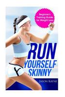 Run Yourself Skinny: The Beginner's Training Guide for Weight Loss 1530611970 Book Cover