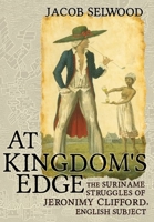 At Kingdom's Edge: The Suriname Struggles of Jeronimy Clifford, English Subject 1501764217 Book Cover