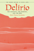 Delirio--the Fantastic, the Demonic, and the Réel: The Buried History of Nuevo León 029273462X Book Cover