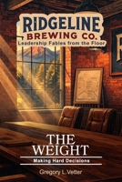 The Weight: A Leadership Fable About Making Hard Decisions (Ridgeline Brewing) B0H9SZ3R83 Book Cover