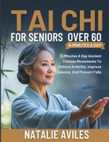 Tai chi for seniors over 60: 5-Minutes A Day Ancient Chinese Movements To Relieve Arthritis, Improve Balance, And Prevent Falls B0FTMBHB3F Book Cover