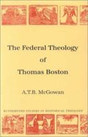 Federal Theology of Thomas Boston (Rutherford Studies: Historical Theology) 0946068593 Book Cover