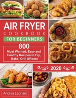 Air Fryer Cookbook for Beginners 2020: 800 Most Wanted, Easy and Healthy Recipes to Fry, Bake, Grill & Roast 1711569127 Book Cover
