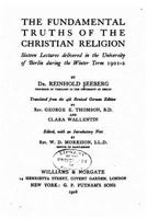 The fundamental truths of the Christian religion;: Sixteen lectures delivered in the University of Berlin during the winter term of 1901-2, 0526842253 Book Cover