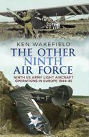 The Other Ninth Air Force: Ninth US Army Light Aircraft Operations in Europe 1944-45 1781553025 Book Cover