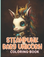 Steampunk Baby Unicorn Coloring Book for Adults: 100+ Amazing Coloring Pages for All Ages B0CNKX5F2P Book Cover