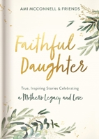 Faithful Daughter: True, Inspiring Stories Celebrating a Mother’s Legacy and Love 164454444X Book Cover