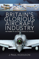 Britain's Glorious Aircraft Industry: 100 Years of Success, Setback and Change 1526774666 Book Cover