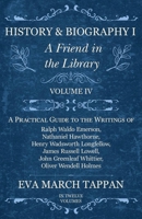 History and Biography I - A Friend in the Library: Volume IV - A Practical Guide to the Writings of Ralph Waldo Emerson, Nathaniel Hawthorne, Henry Wa 1528702263 Book Cover