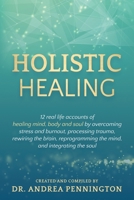 Holistic Healing: 12 real life accounts of healing mind, body and soul by overcoming stress and burnout, processing trauma, rewiring the brain, reprogramming the mind, and integrating the soul 1734152680 Book Cover