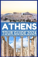 ATHENS TOUR GUIDE 2024: Explore Athens Timeless Beauty, History and Food from Agora to Zorba and Beyond Ouza and Acropolis. (Be Guided) B0CTKDH25Y Book Cover