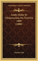 Andre Hofer Et L'Insurrection Du Tyrol En 1809 (1880) 1160299943 Book Cover