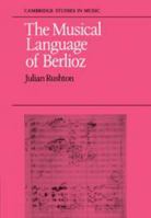 The Musical Language of Berlioz 0521082145 Book Cover
