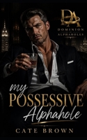 My Possessive Alphahole: Possessive alphahole · Fake dating · Enemies to lovers · Forced proximity (one bed) · Scorching open-door heat · HEA (Dominion of Alphaholes) B0H6KKFQ5S Book Cover
