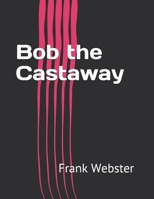 Bob the Castaway; Or, the Wreck of the Eagle 1515359123 Book Cover