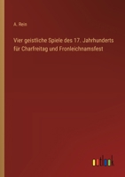 Vier geistliche Spiele des 17. Jahrhunderts für Charfreitag und Fronleichnamsfest 3368029746 Book Cover