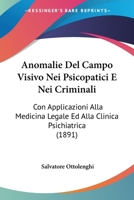 Anomalie del Campo Visivo Nei Psicopatici E Nei Criminali: Con Applicazioni Alla Medicina Legale Ed Alla Clinica Psichiatrica (Classic Reprint) 114116261X Book Cover