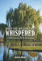 When The Willow Tree Whispered: A 1000 Corners Of My Heartspace 1665745282 Book Cover