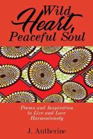 Wild Heart, Peaceful Soul: Poems and Inspiration to Live and Love Harmoniously 0991200039 Book Cover