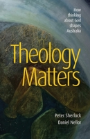 Theology Matters: How thinking about God shapes Australia 1922589454 Book Cover