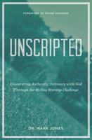Unscripted: Discovering Authentic Intimacy with God Through the 40 Day Worship Challenge 0984908234 Book Cover