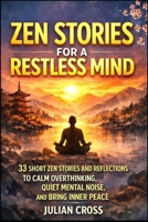 Zen Stories for a Restless Mind: 33 Short Zen Stories and Reflections to Calm Overthinking, Quiet Mental Noise, and Bring Inner Peace B0GWM3PZDR Book Cover