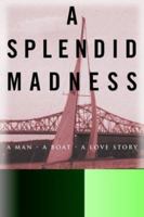 A Splendid Madness: A Man, a Boat, a Love Story 1574091794 Book Cover