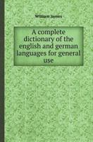 A Complete Dictionary Of The English And German Languages For General Use... 1247883949 Book Cover