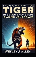 From a Whiner to a Tiger: in seven easy steps B0DXMW9TK2 Book Cover