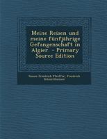 Meine Reisen und meine f�nfj�hrige Gefangenschaft in Algier. 1017236895 Book Cover