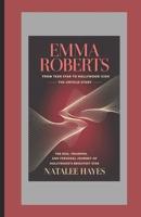 EMMA ROBERTS: FROM TEEN STAR TO HOLLYWOOD ICON – THE UNTOLD STORY: The Rise, Triumphs, and Personal Journey of Hollywood’s Brightest Star B0DST3QQL3 Book Cover