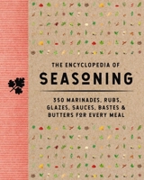The Encyclopedia of Seasoning: 350 Marinades, Rubs, Glazes, Sauces, Bastes and Butters for Every Meal 1646433742 Book Cover