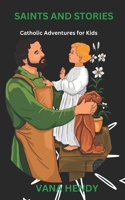 Saints and Stories: Catholic Adventures for Kids B0CVTRSJ1Z Book Cover