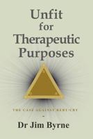 Unfit for Therapeutic Purposes: The case against Rational Emotive and Cognitive Behavioural Therapy (RE & CBT) 1545379599 Book Cover