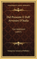 Del Presente E Dell' Avvenire D'Italia: Con Addizioni (1847) 116041839X Book Cover