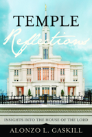 Temple Reflections: Insights into the House of the Lord (Preparing for and Worshipping in the Latter-day Saint Temple: Understanding Symbolism, Promises, Learnings & Covenants) 1462118992 Book Cover